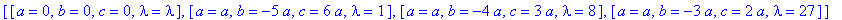 [[a = 0, b = 0, c = 0, lambda = lambda], [a = a, b = -5*a, c = 6*a, lambda = 1], [a = a, b = -4*a, c = 3*a, lambda = 8], [a = a, b = -3*a, c = 2*a, lambda = 27]]